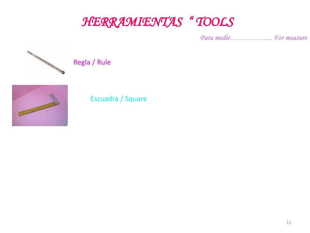 HERRAMIENTAS TOOLS Para medir…………….. For measure Regla / Rule