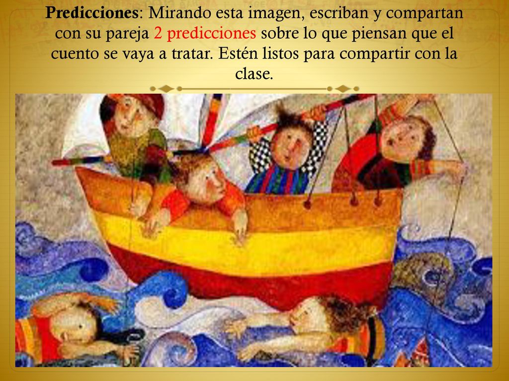 Predicciones: Mirando esta imagen, escriban y compartan con su pareja 2 predicciones sobre lo que piensan que el cuento se vaya a tratar. Estén listos para compartir con la clase.