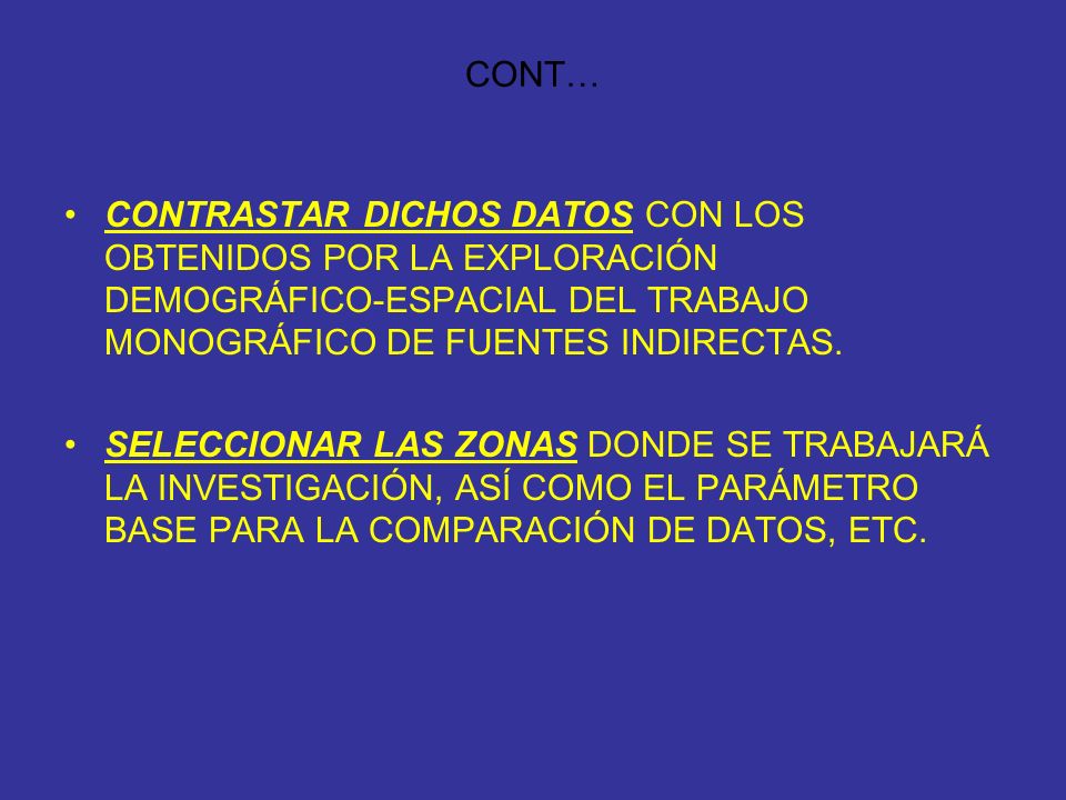 CONT… CONTRASTAR DICHOS DATOS CON LOS OBTENIDOS POR LA EXPLORACIÓN DEMOGRÁFICO-ESPACIAL DEL TRABAJO MONOGRÁFICO DE FUENTES INDIRECTAS.