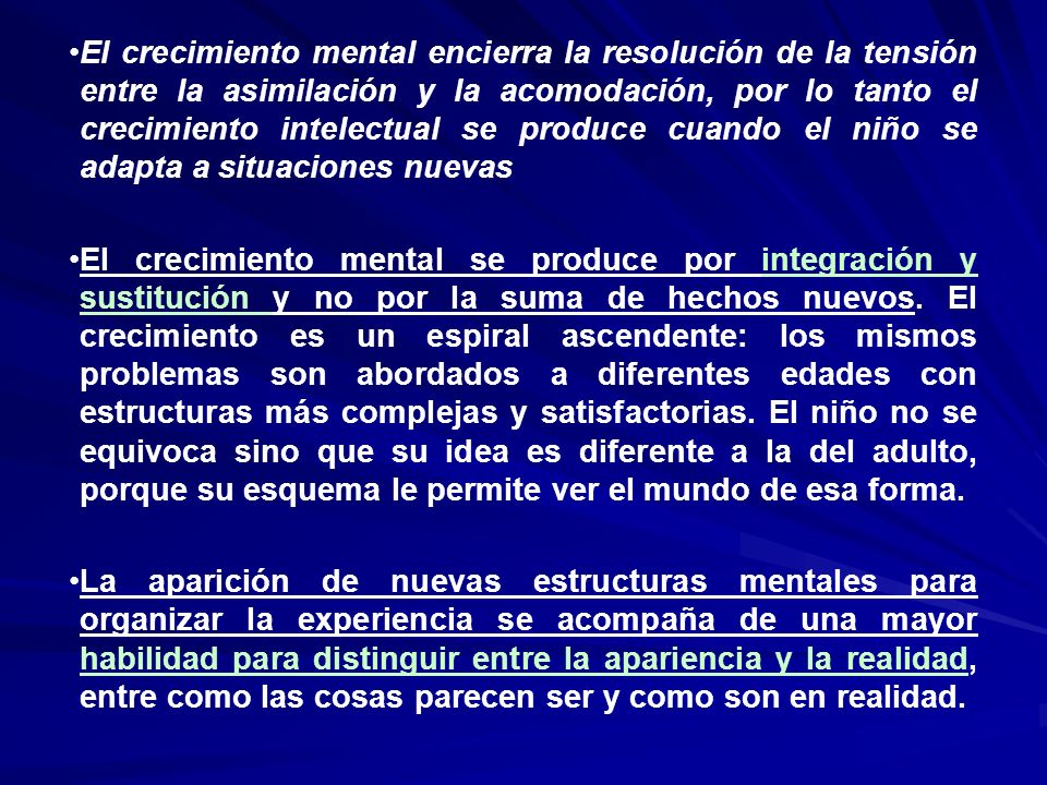 El crecimiento mental encierra la resolución de la tensión entre la asimilación y la acomodación, por lo tanto el crecimiento intelectual se produce cuando el niño se adapta a situaciones nuevas