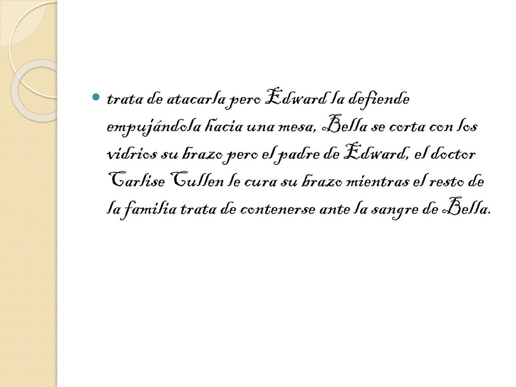 trata de atacarla pero Edward la defiende empujándola hacia una mesa, Bella se corta con los vidrios su brazo pero el padre de Edward, el doctor Carlise Cullen le cura su brazo mientras el resto de la familia trata de contenerse ante la sangre de Bella.