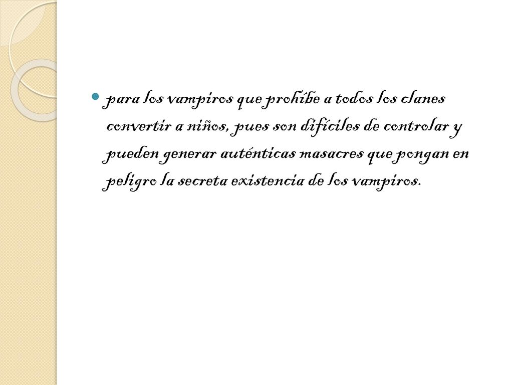 para los vampiros que prohíbe a todos los clanes convertir a niños, pues son difíciles de controlar y pueden generar auténticas masacres que pongan en peligro la secreta existencia de los vampiros.