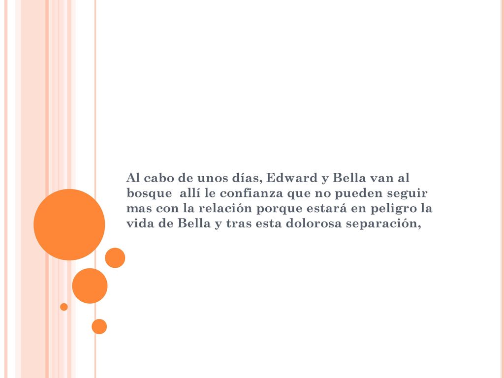 Al cabo de unos días, Edward y Bella van al bosque allí le confianza que no pueden seguir mas con la relación porque estará en peligro la vida de Bella y tras esta dolorosa separación,