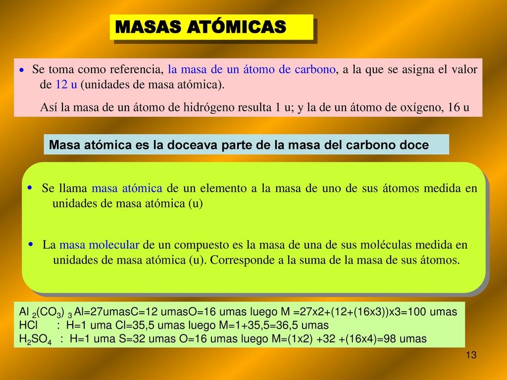 MASAS ATÓMICAS  Se toma como referencia, la masa de un átomo de carbono, a la que se asigna el valor de 12 u (unidades de masa atómica).