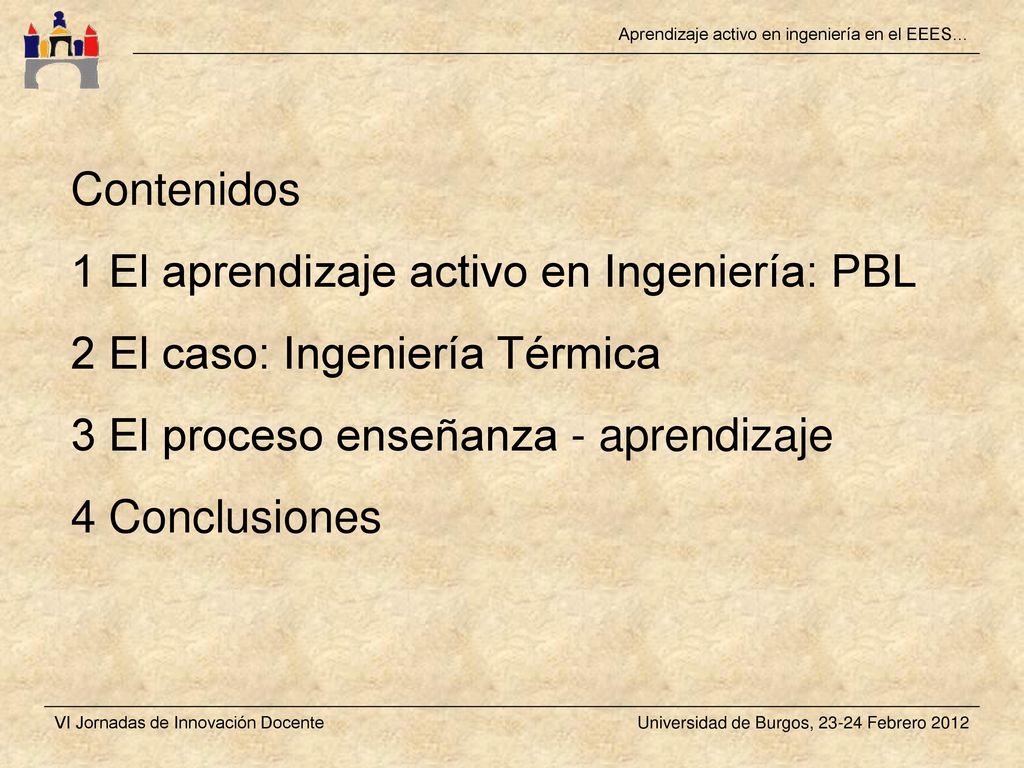 Contenidos 1 El aprendizaje activo en Ingeniería: PBL. 2 El caso: Ingeniería Térmica. 3 El proceso enseñanza - aprendizaje.