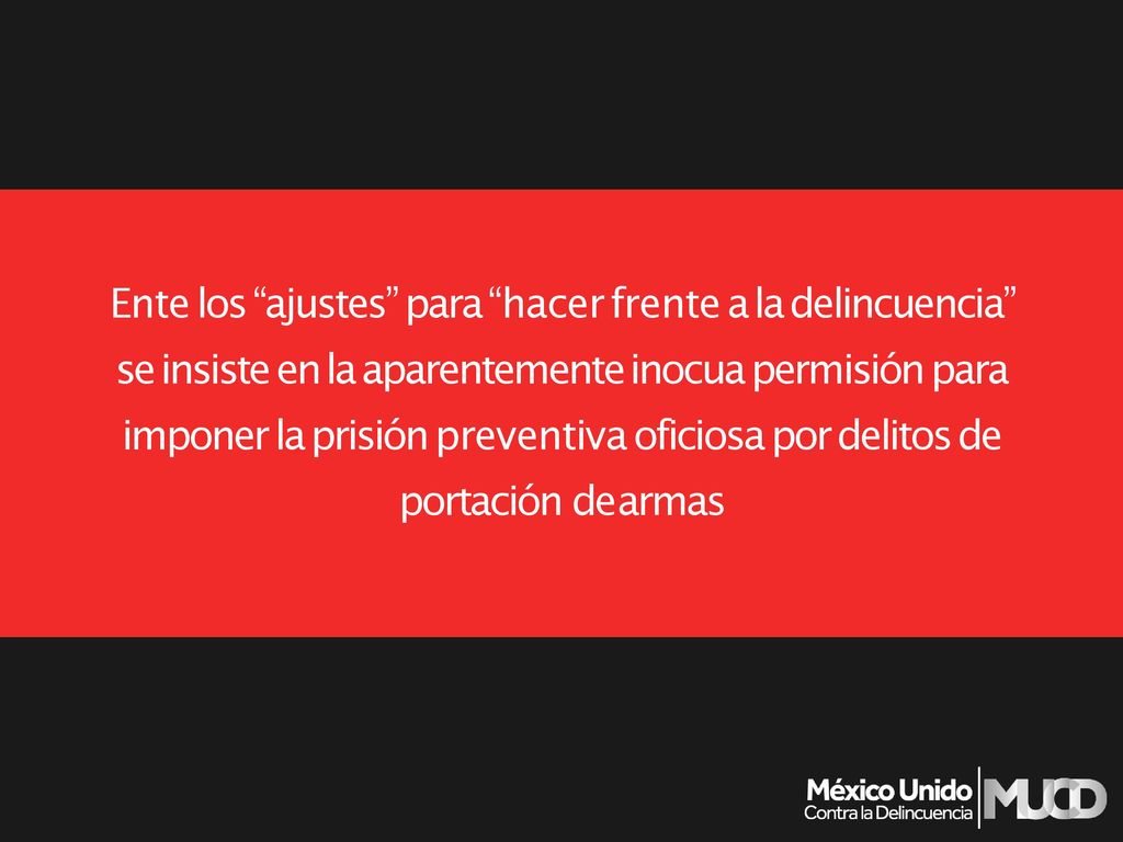 Ente los ajustes para hacer frente a la delincuencia se insiste en la aparentemente inocua permisión para imponer la prisión preventiva oficiosa por delitos de portación de armas