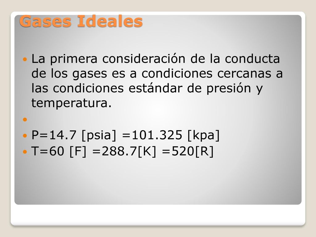 Gases Ideales La primera consideración de la conducta de los gases es a condiciones cercanas a las condiciones estándar de presión y temperatura.