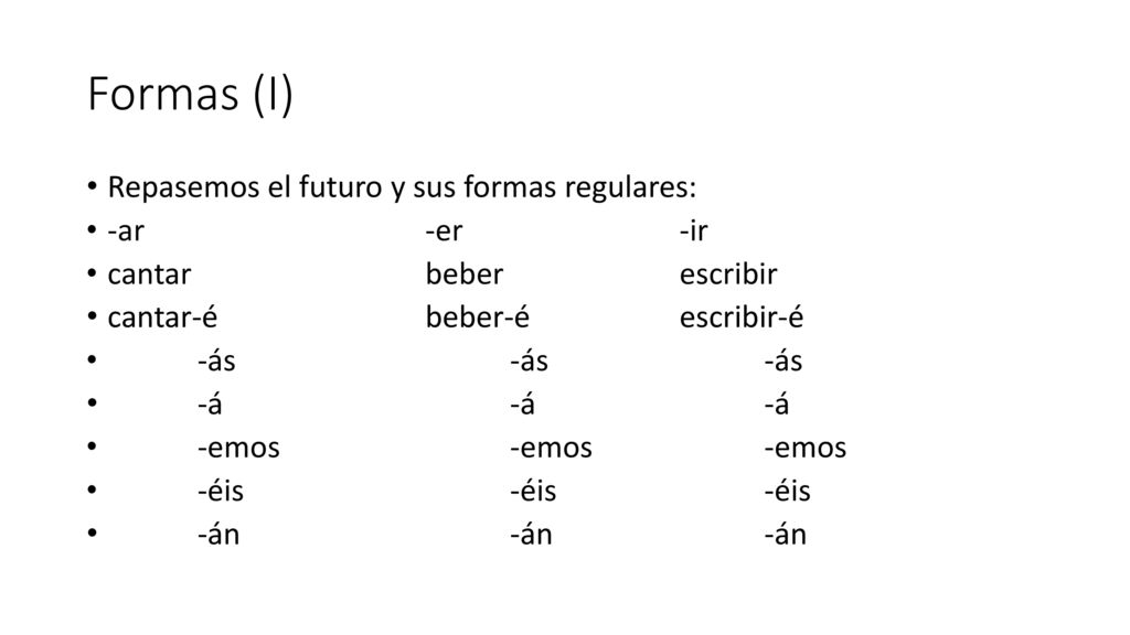 Formas (I) Repasemos el futuro y sus formas regulares: -ar -er -ir