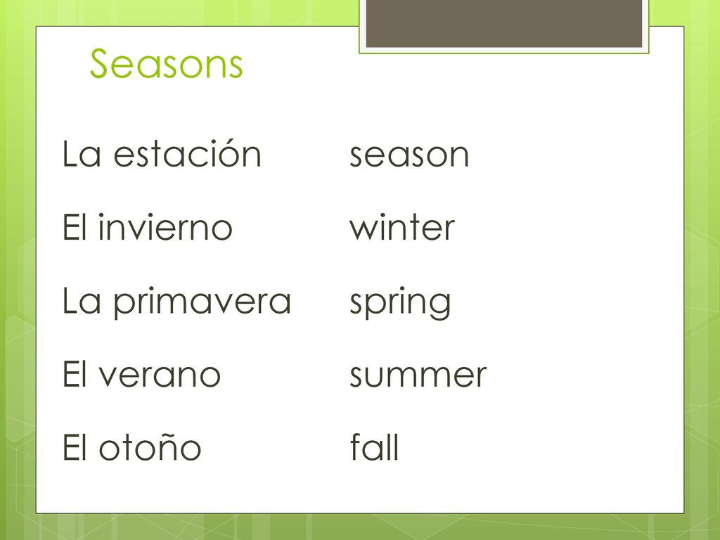 Seasons La estación season El invierno winter La primavera spring El verano summer El otoño fall