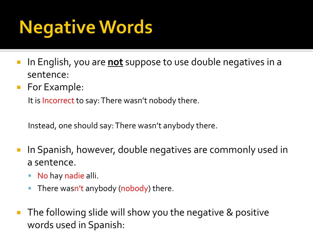 Negative Words In English, you are not suppose to use double negatives in a sentence: For Example: