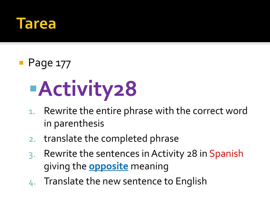 Tarea Page 177. Activity28. Rewrite the entire phrase with the correct word in parenthesis. translate the completed phrase.