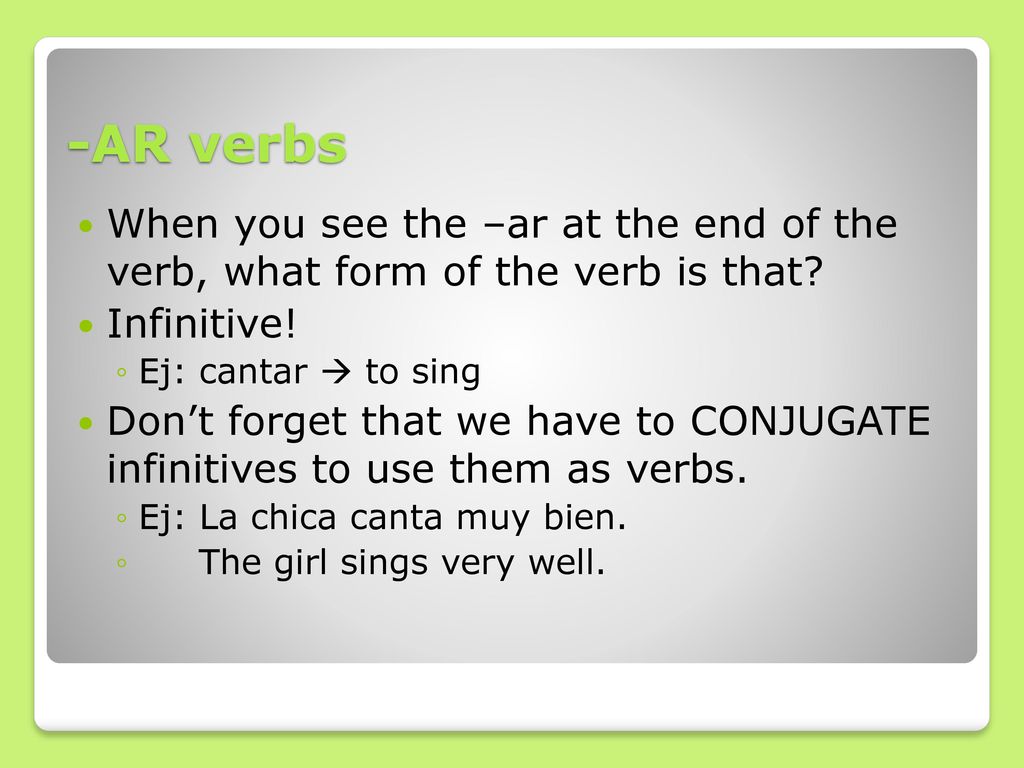 -AR verbs When you see the –ar at the end of the verb, what form of the verb is that Infinitive!