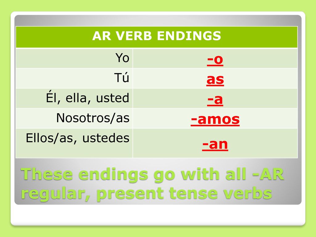 These endings go with all -AR regular, present tense verbs
