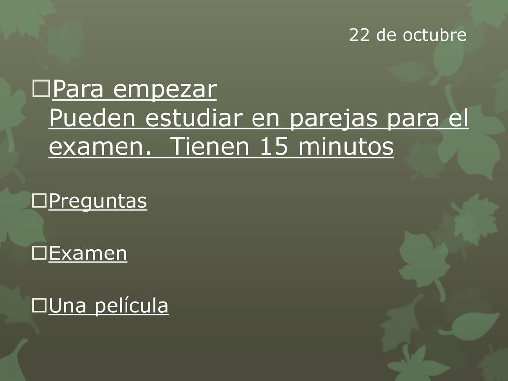 22 de octubre Para empezar Pueden estudiar en parejas para el examen. Tienen 15 minutos. Preguntas.