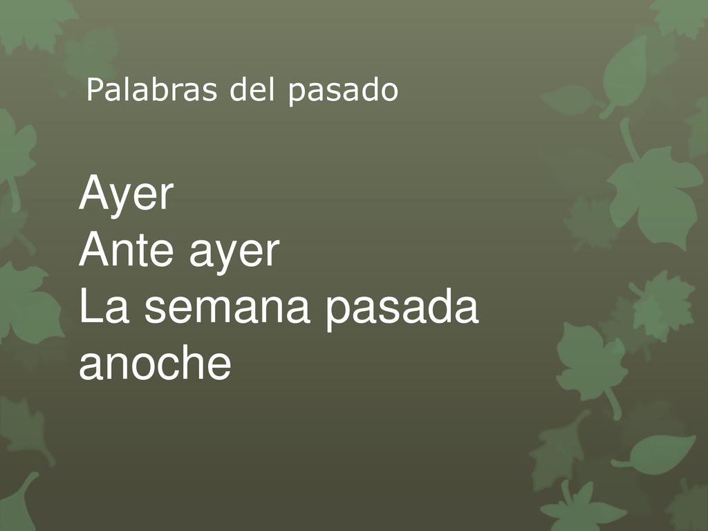 Palabras del pasado Ayer Ante ayer La semana pasada anoche