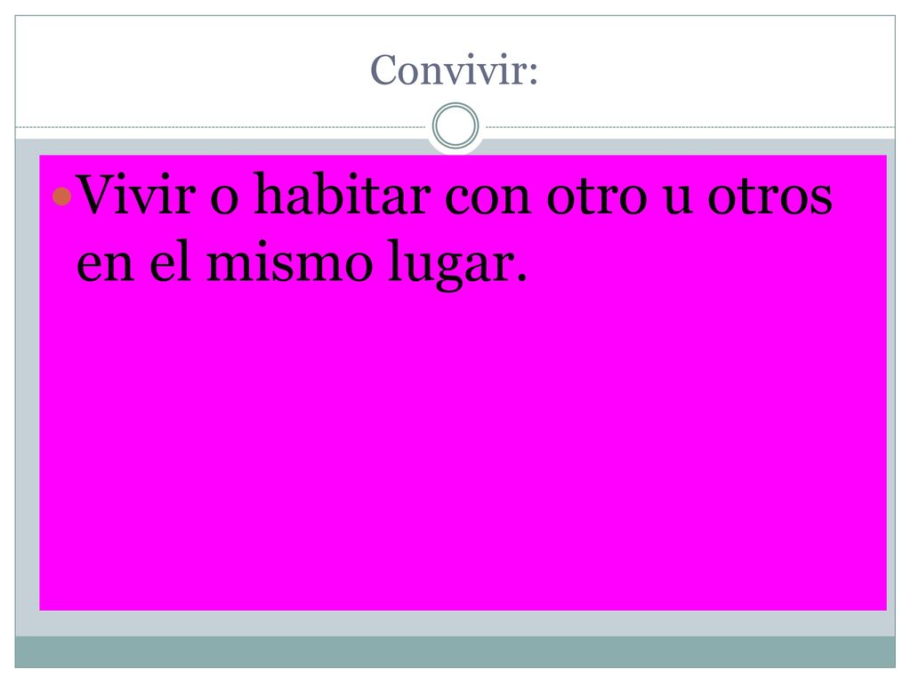 Vivir o habitar con otro u otros en el mismo lugar.