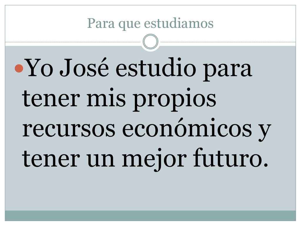 Para que estudiamos Yo José estudio para tener mis propios recursos económicos y tener un mejor futuro.