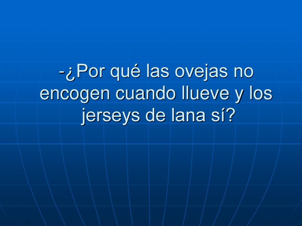-¿Por qué las ovejas no encogen cuando llueve y los jerseys de lana sí