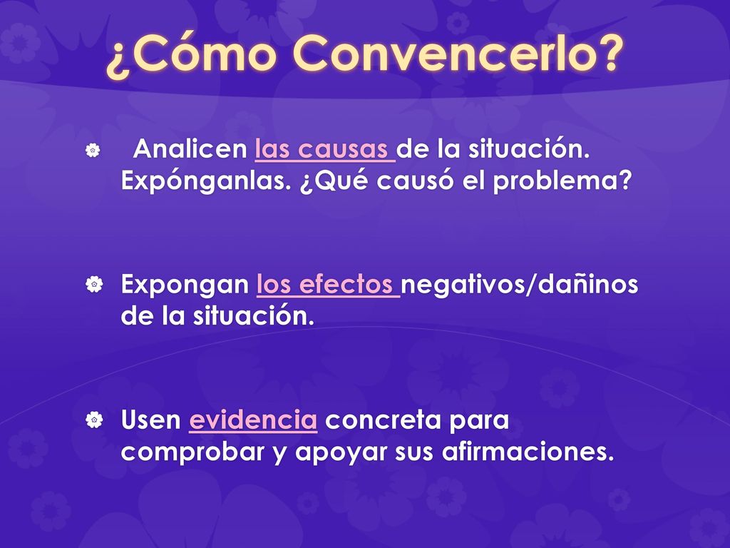 ¿Cómo Convencerlo Analicen las causas de la situación. Expónganlas. ¿Qué causó el problema
