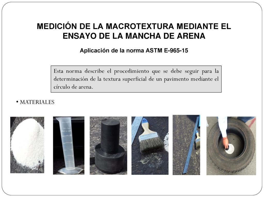 MEDICIÓN DE LA MACROTEXTURA MEDIANTE EL ENSAYO DE LA MANCHA DE ARENA Aplicación de la norma ASTM E