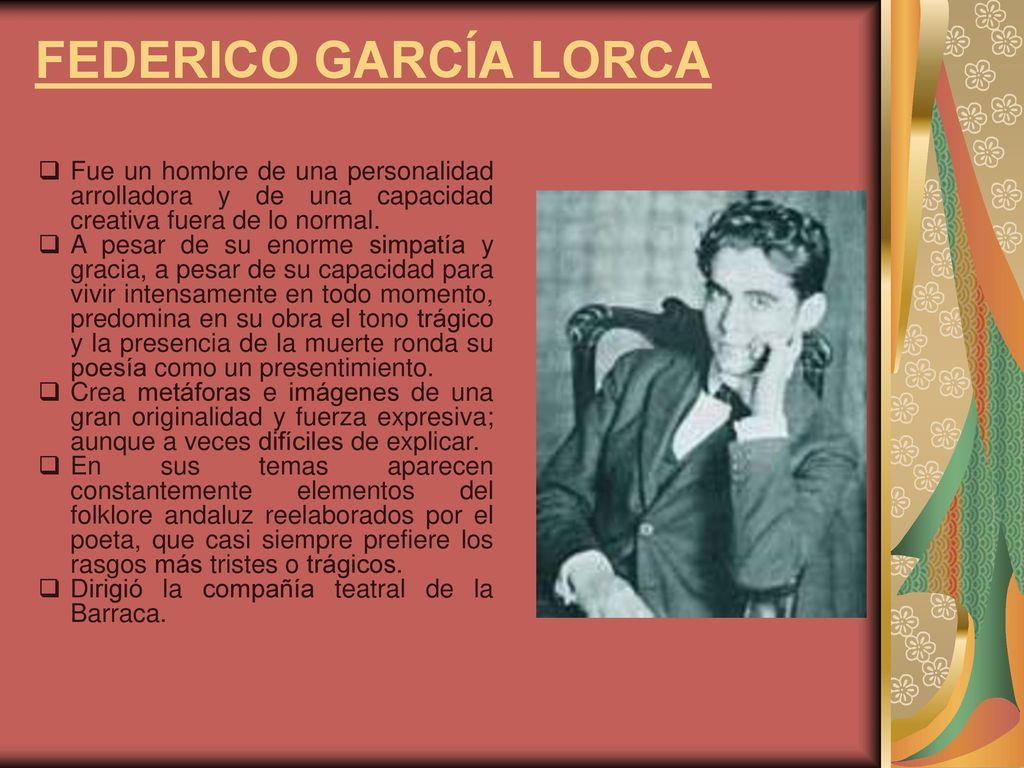 FEDERICO GARCÍA LORCA Fue un hombre de una personalidad arrolladora y de una capacidad creativa fuera de lo normal.