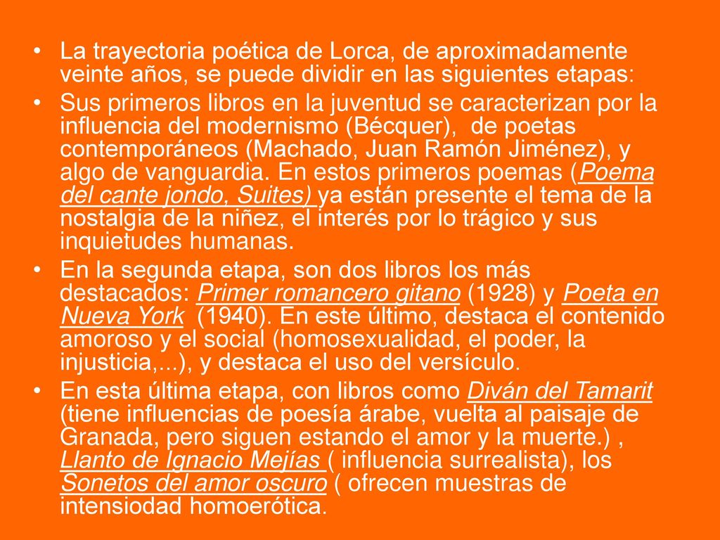 La trayectoria poética de Lorca, de aproximadamente veinte años, se puede dividir en las siguientes etapas: