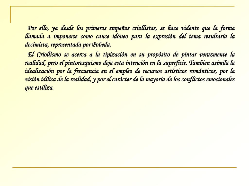 Por ello, ya desde los primeros empeños criollistas, se hace vidente que la forma llamada a imponerse como cauce idóneo para la expresión del tema resultaría la decimista, representada por Pobeda.