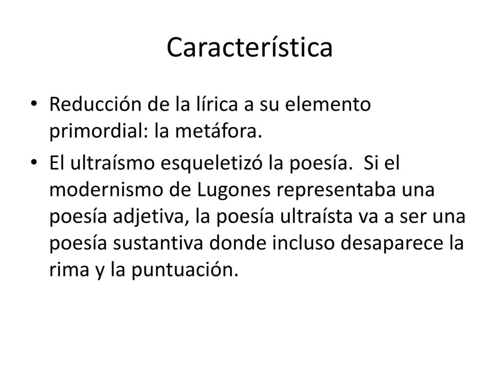 Característica Reducción de la lírica a su elemento primordial: la metáfora.