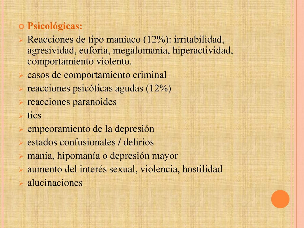 Psicológicas: Reacciones de tipo maníaco (12%): irritabilidad, agresividad, euforia, megalomanía, hiperactividad, comportamiento violento.