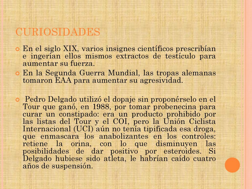 CURIOSIDADES En el siglo XIX, varios insignes científicos prescribían e ingerían ellos mismos extractos de testículo para aumentar su fuerza.