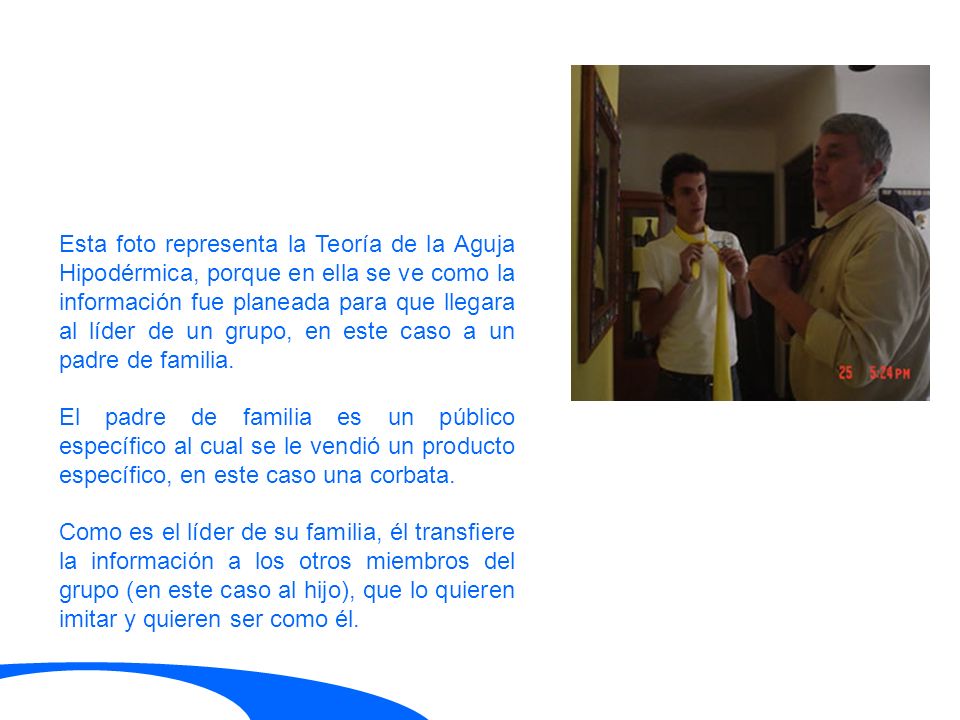 Esta foto representa la Teoría de la Aguja Hipodérmica, porque en ella se ve como la información fue planeada para que llegara al líder de un grupo, en este caso a un padre de familia.