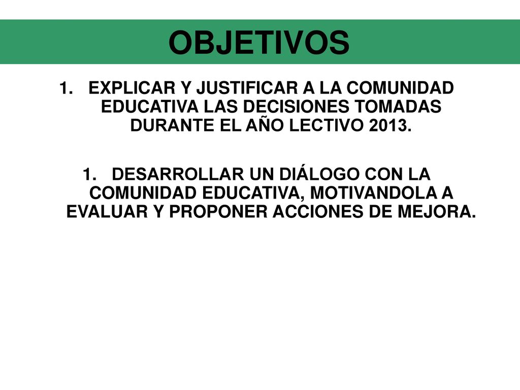 OBJETIVOS EXPLICAR Y JUSTIFICAR A LA COMUNIDAD EDUCATIVA LAS DECISIONES TOMADAS DURANTE EL AÑO LECTIVO