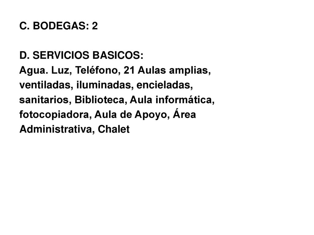 C. BODEGAS: 2 D. SERVICIOS BASICOS: Agua. Luz, Teléfono, 21 Aulas amplias, ventiladas, iluminadas, encieladas,