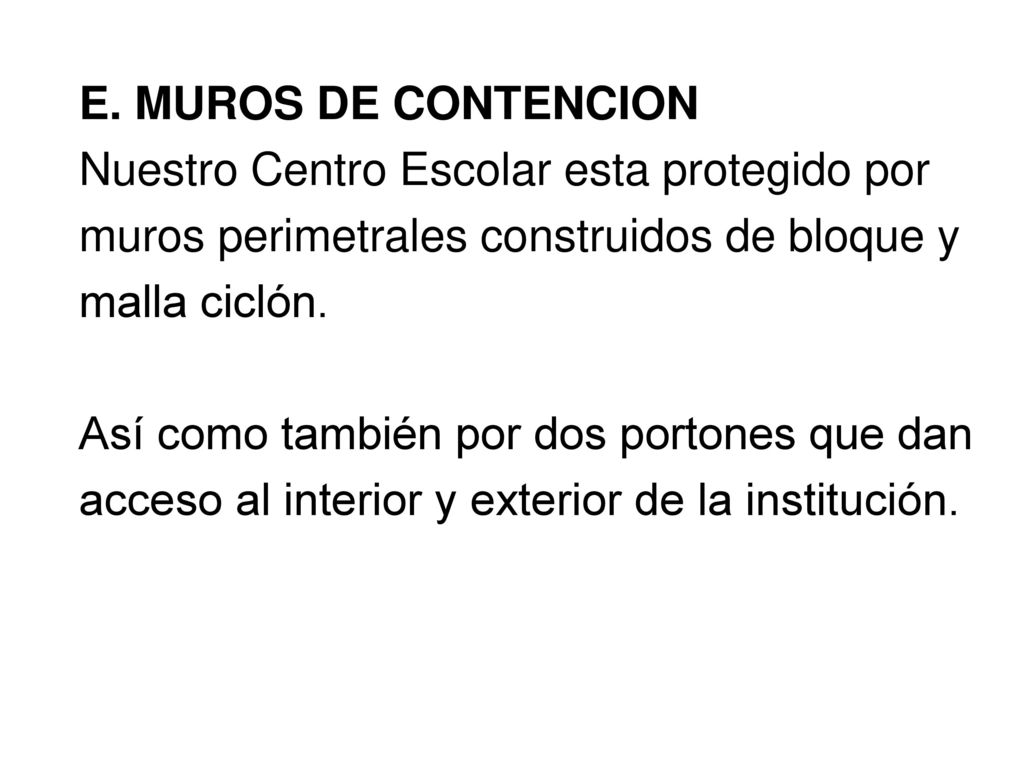 E. MUROS DE CONTENCION Nuestro Centro Escolar esta protegido por. muros perimetrales construidos de bloque y.