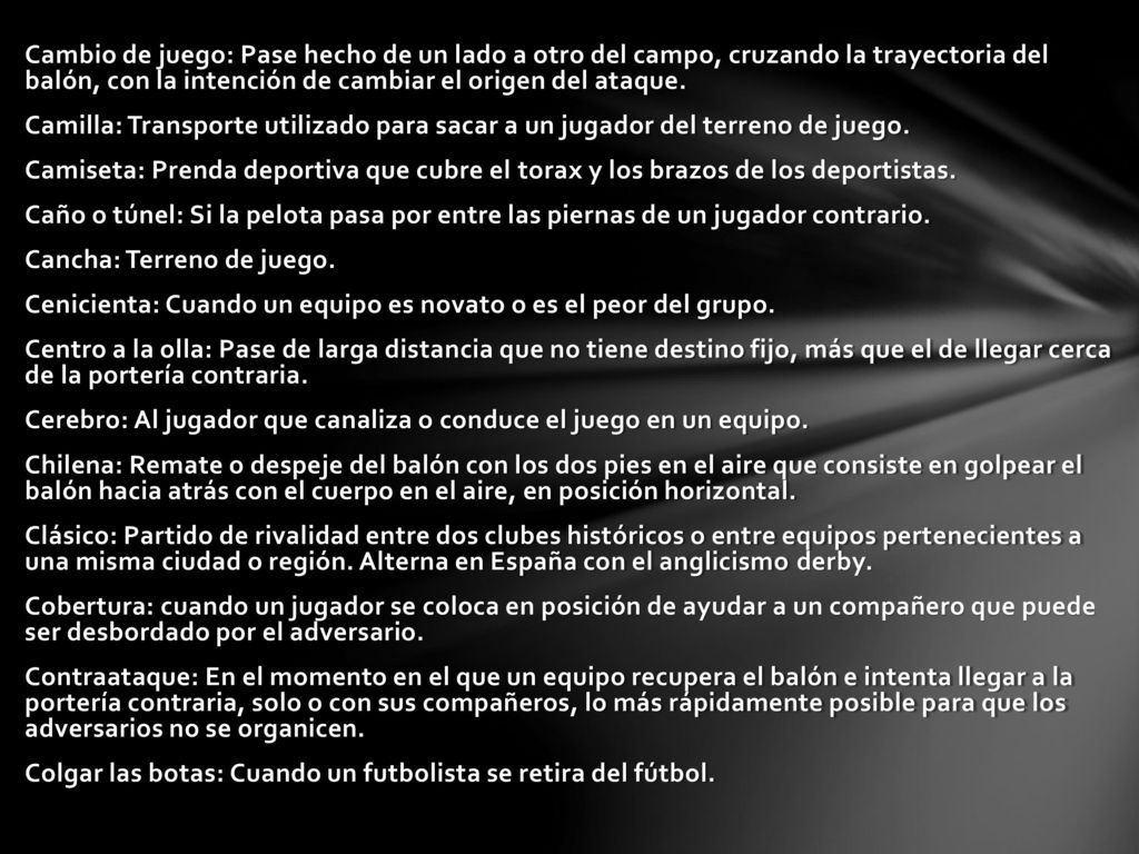 Cambio de juego: Pase hecho de un lado a otro del campo, cruzando la trayectoria del balón, con la intención de cambiar el origen del ataque.