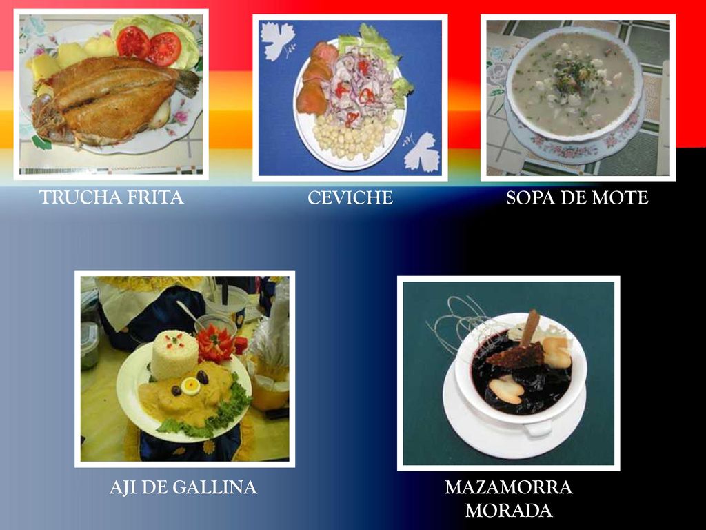 TRUCHA FRITA CEVICHE SOPA DE MOTE AJI DE GALLINA MAZAMORRA MORADA