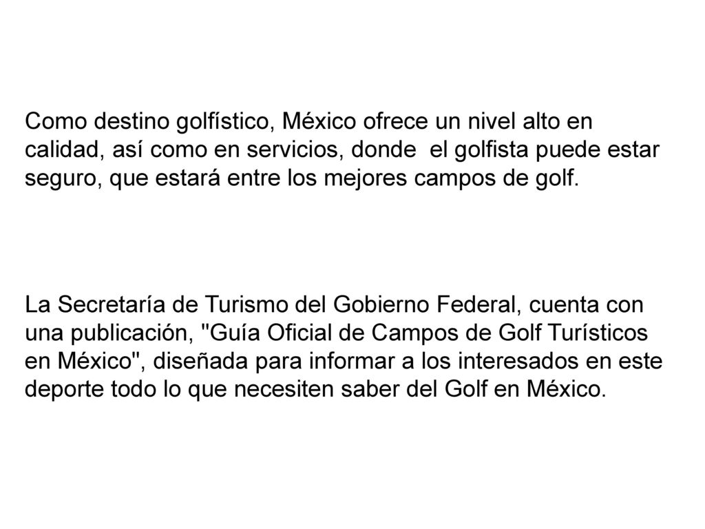Como destino golfístico, México ofrece un nivel alto en calidad, así como en servicios, donde el golfista puede estar seguro, que estará entre los mejores campos de golf.