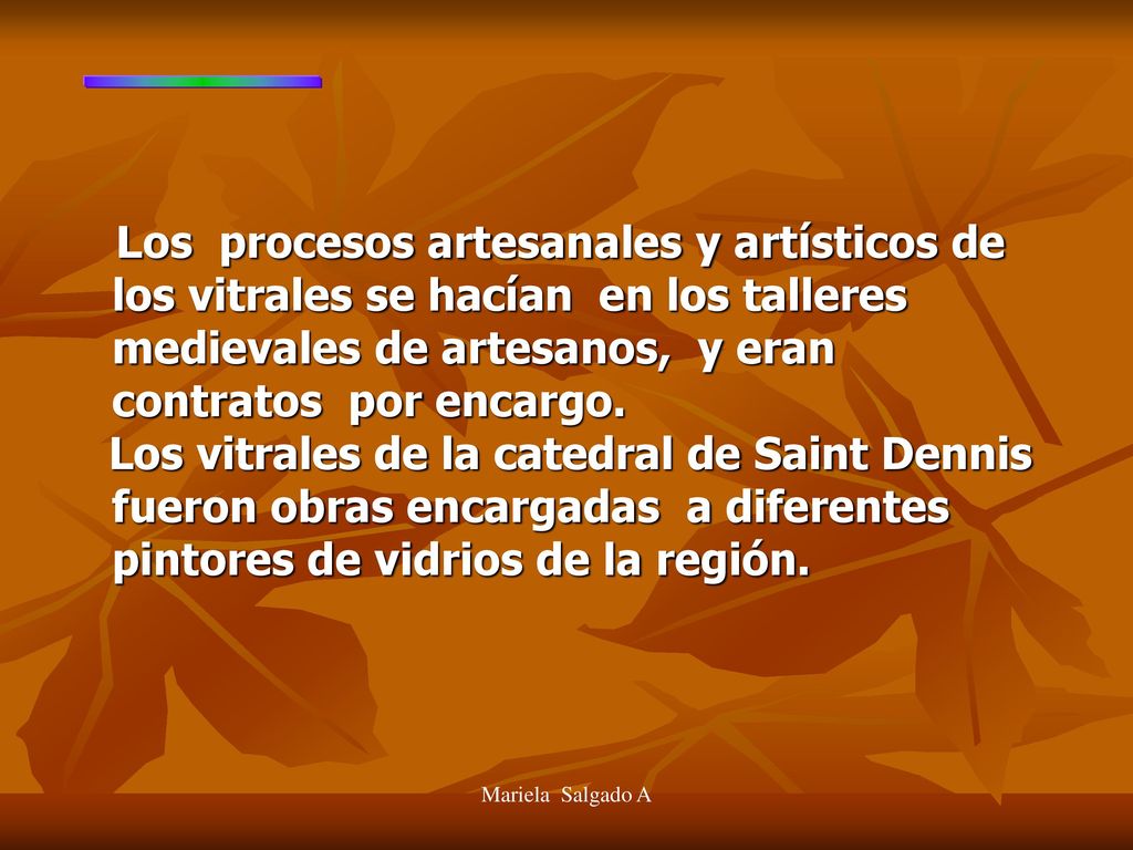 Los procesos artesanales y artísticos de los vitrales se hacían en los talleres medievales de artesanos, y eran contratos por encargo.