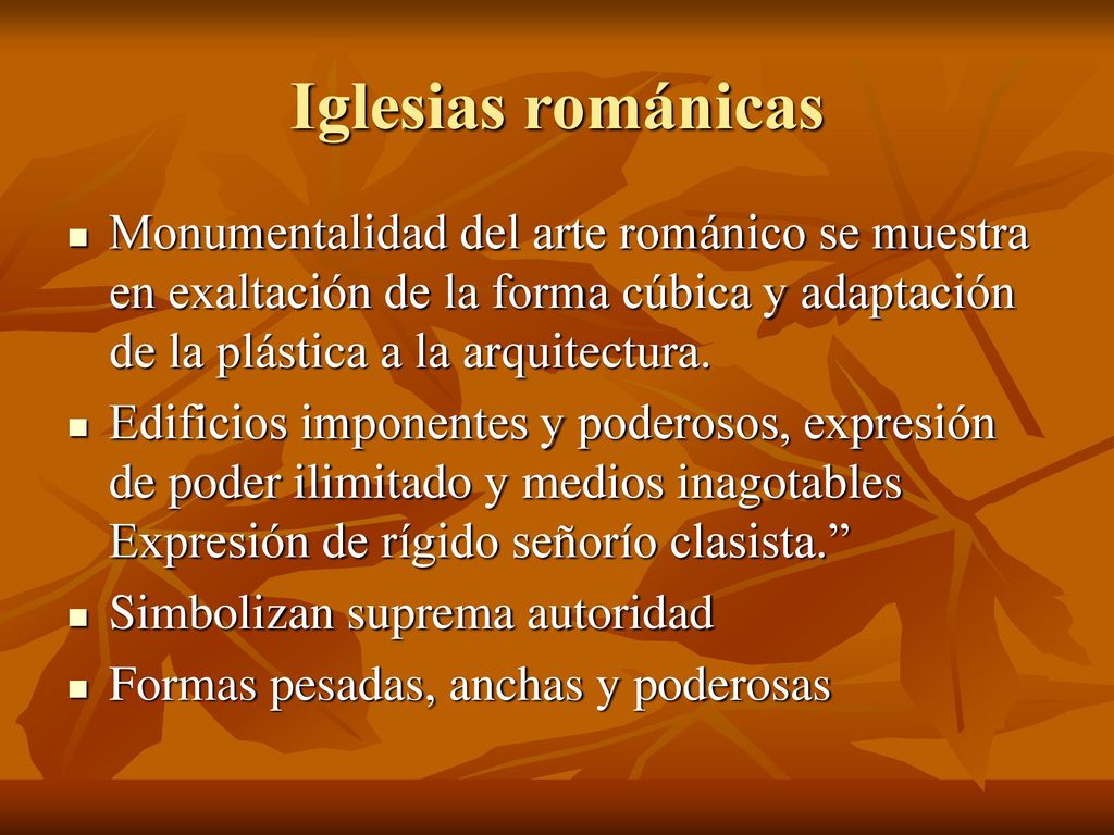 Iglesias románicas Monumentalidad del arte románico se muestra en exaltación de la forma cúbica y adaptación de la plástica a la arquitectura.