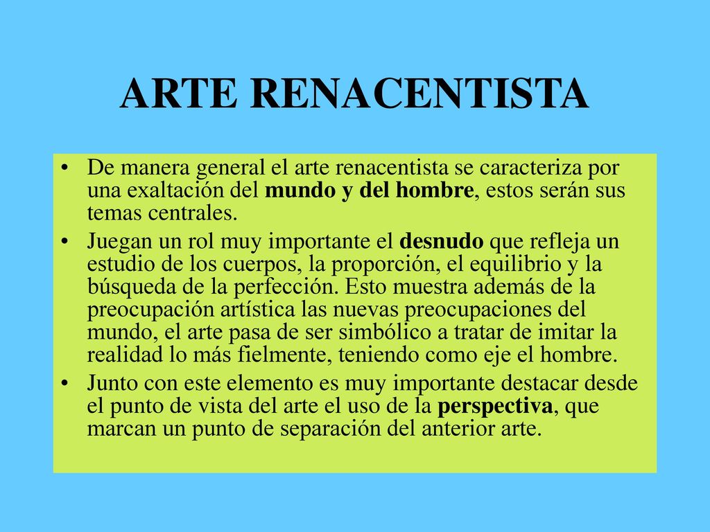 ARTE RENACENTISTA De manera general el arte renacentista se caracteriza por una exaltación del mundo y del hombre, estos serán sus temas centrales.