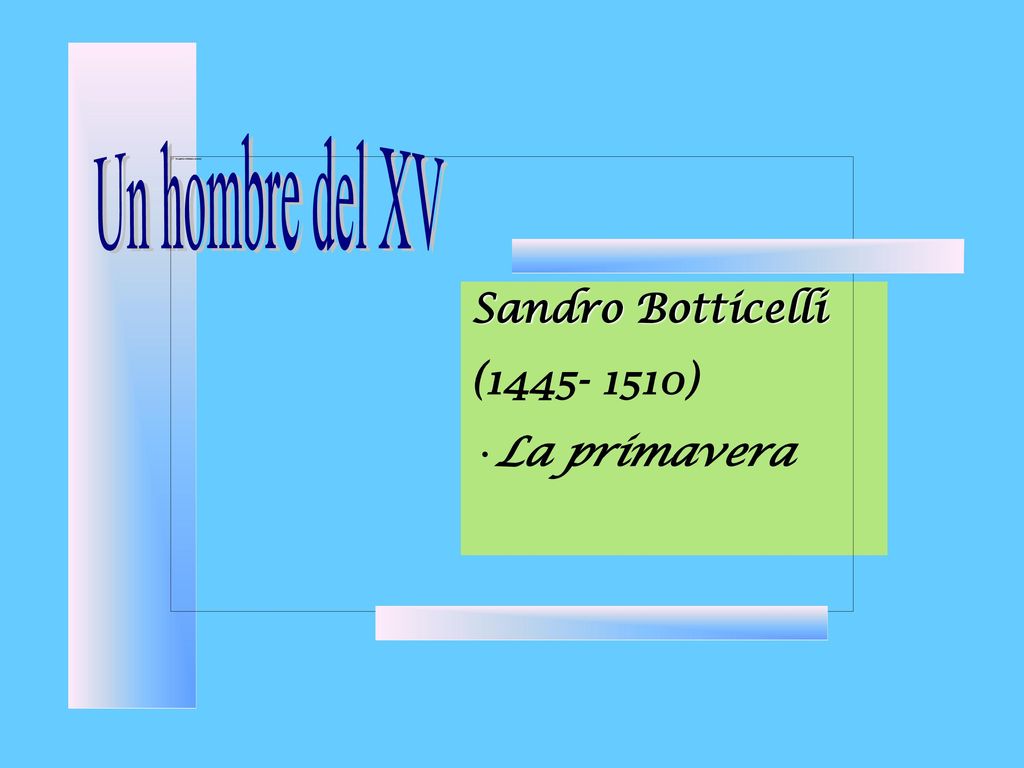 Un hombre del XV Sandro Botticelli ( ) La primavera