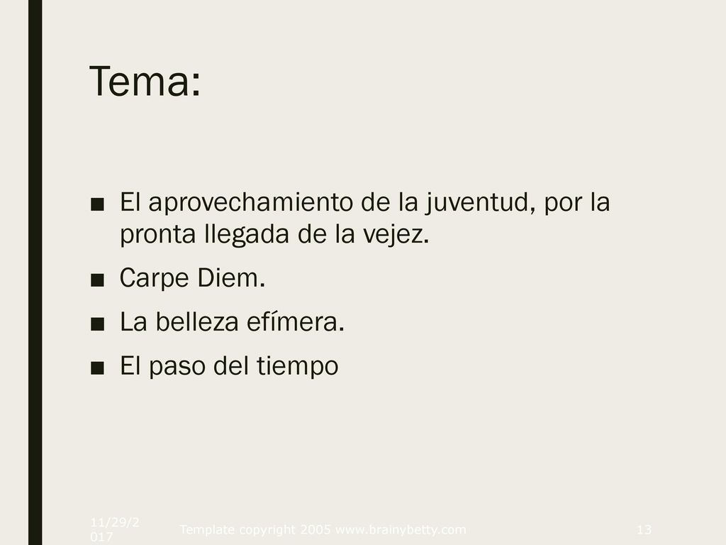 Tema: El aprovechamiento de la juventud, por la pronta llegada de la vejez. Carpe Diem. La belleza efímera.