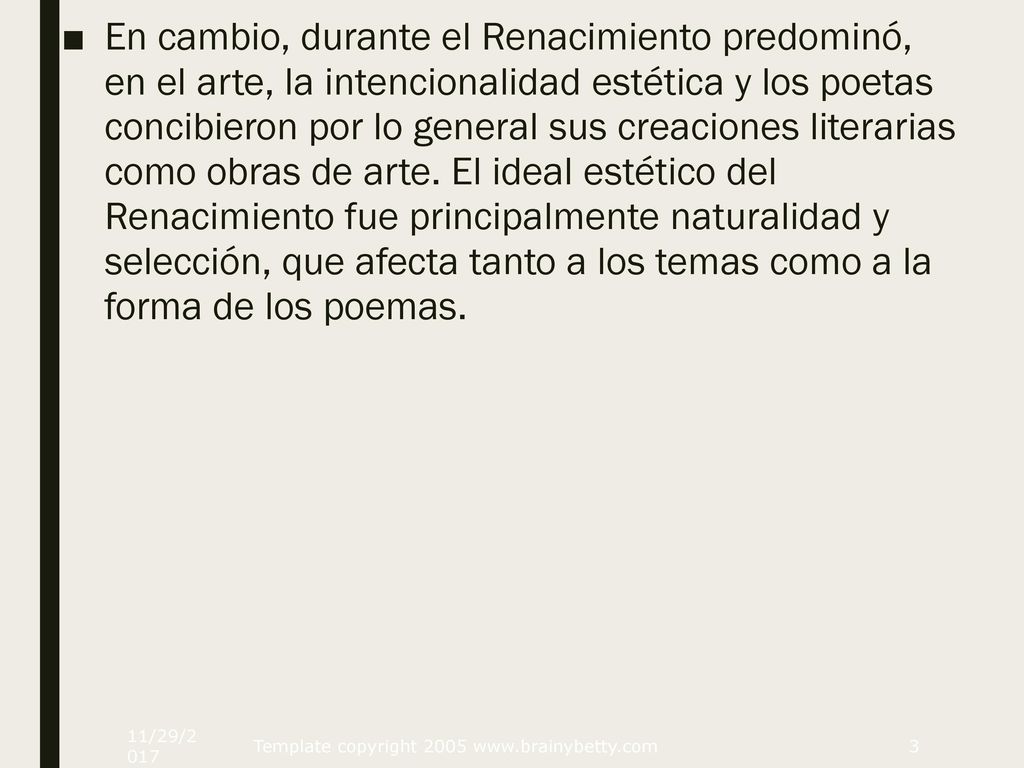 En cambio, durante el Renacimiento predominó, en el arte, la intencionalidad estética y los poetas concibieron por lo general sus creaciones literarias como obras de arte. El ideal estético del Renacimiento fue principalmente naturalidad y selección, que afecta tanto a los temas como a la forma de los poemas.