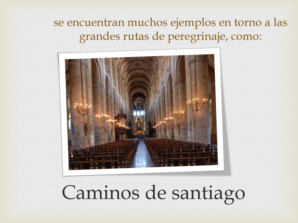 se encuentran muchos ejemplos en torno a las grandes rutas de peregrinaje, como: