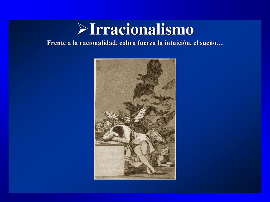 Irracionalismo Frente a la racionalidad, cobra fuerza la intuición, el sueño…