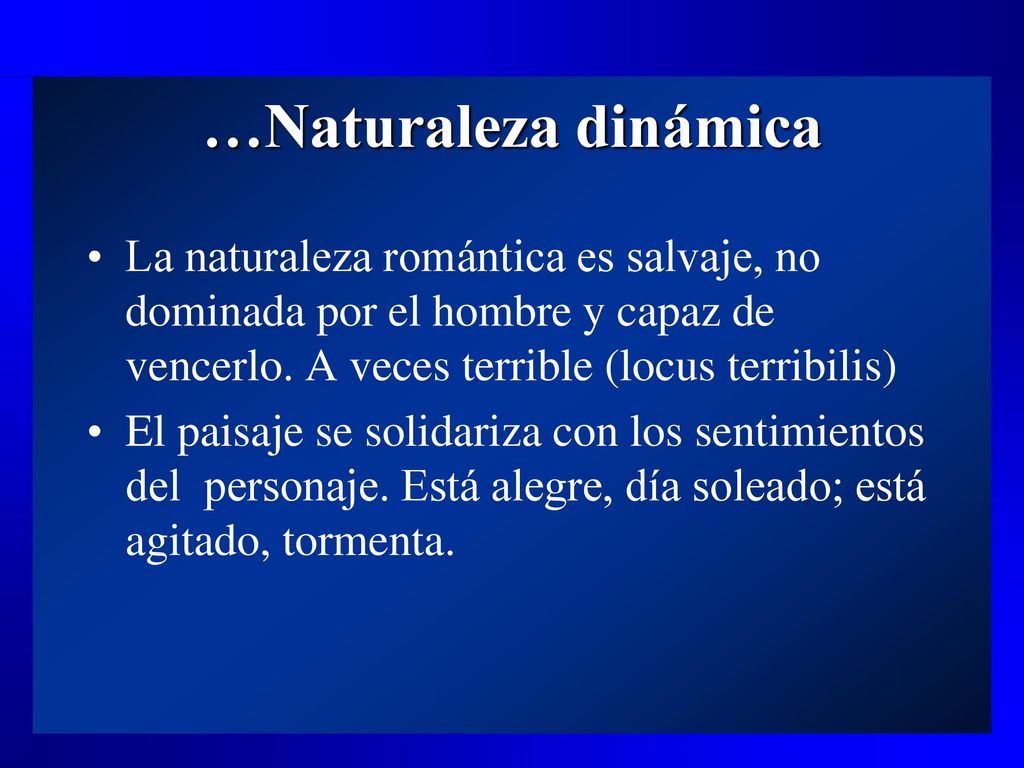 …Naturaleza dinámica La naturaleza romántica es salvaje, no dominada por el hombre y capaz de vencerlo. A veces terrible (locus terribilis)