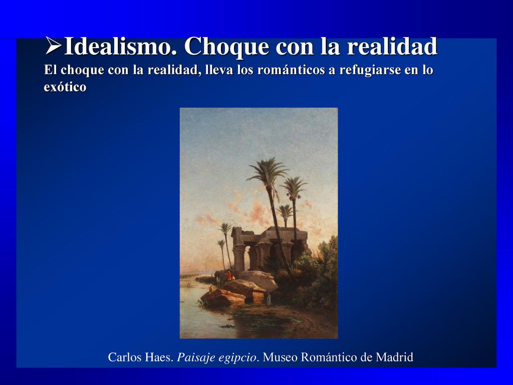 Idealismo. Choque con la realidad El choque con la realidad, lleva los románticos a refugiarse en lo exótico