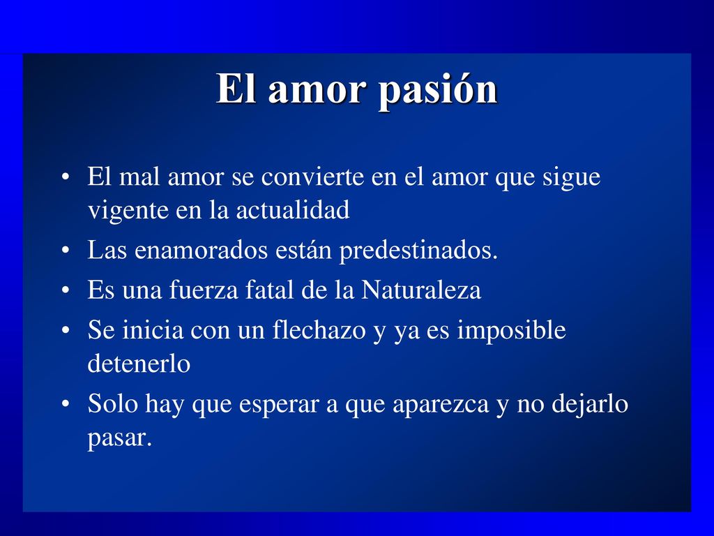 El amor pasión El mal amor se convierte en el amor que sigue vigente en la actualidad. Las enamorados están predestinados.