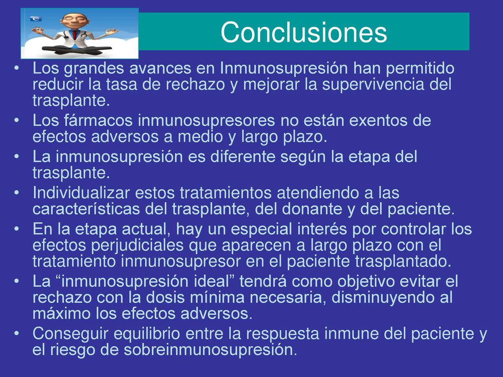 Conclusiones Los grandes avances en Inmunosupresión han permitido reducir la tasa de rechazo y mejorar la supervivencia del trasplante.