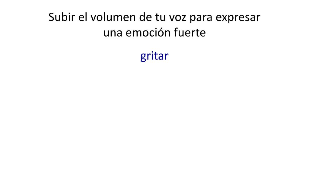 Subir el volumen de tu voz para expresar una emoción fuerte